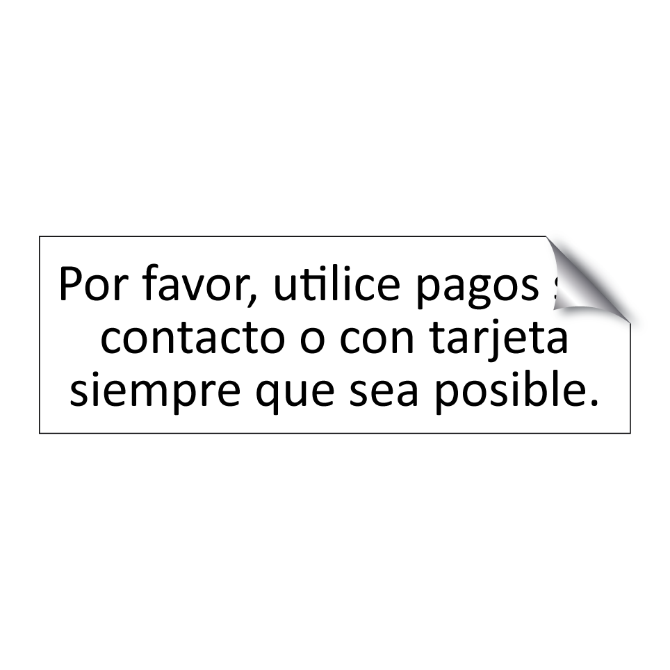 Por favor, utilice pagos sin contacto o con tarjeta siempre que sea posible.