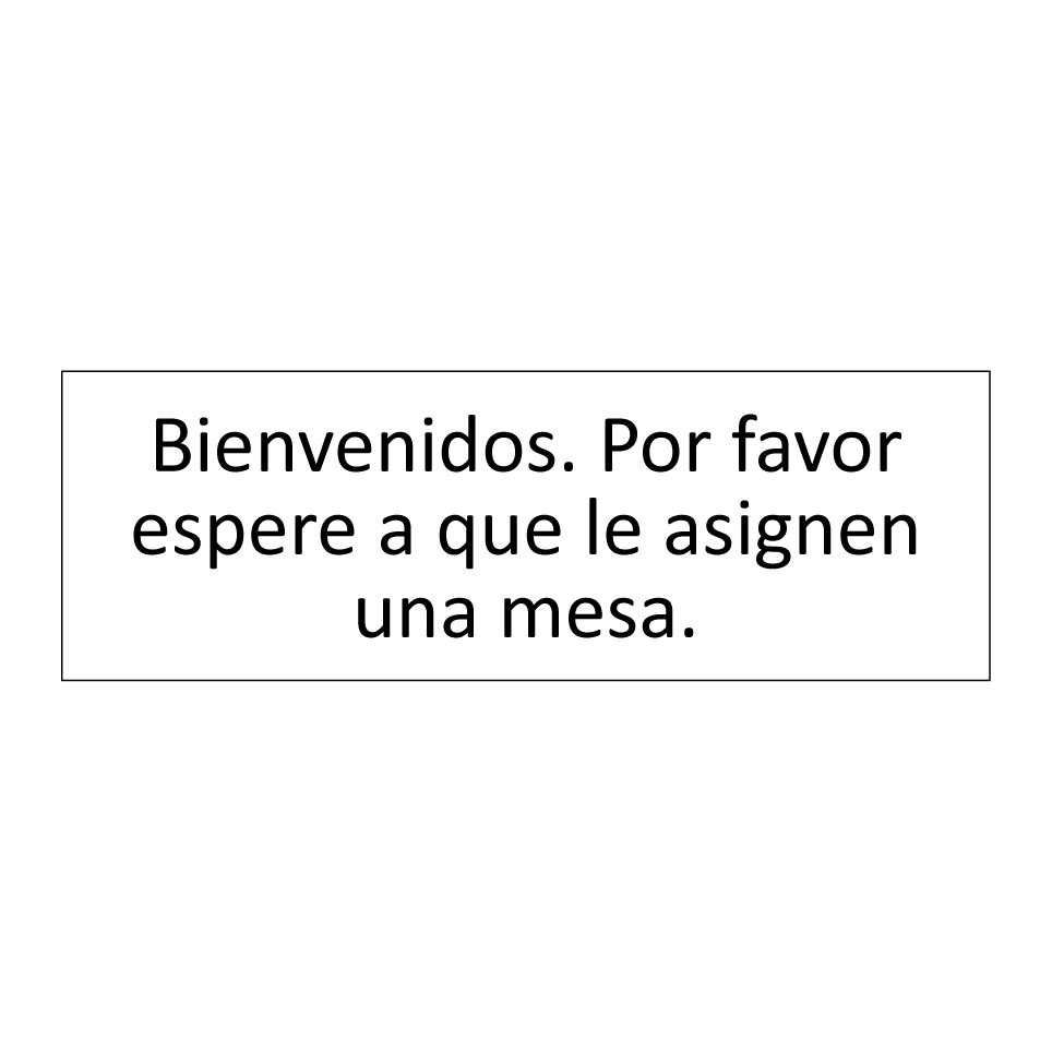 Bienvenidos. Por favor espere a que le asignen una mesa.