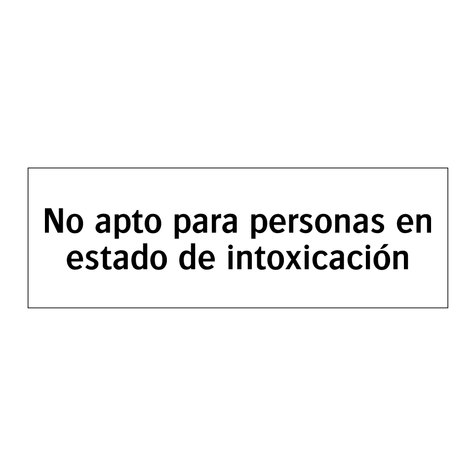 No apto para personas en estado de intoxicación