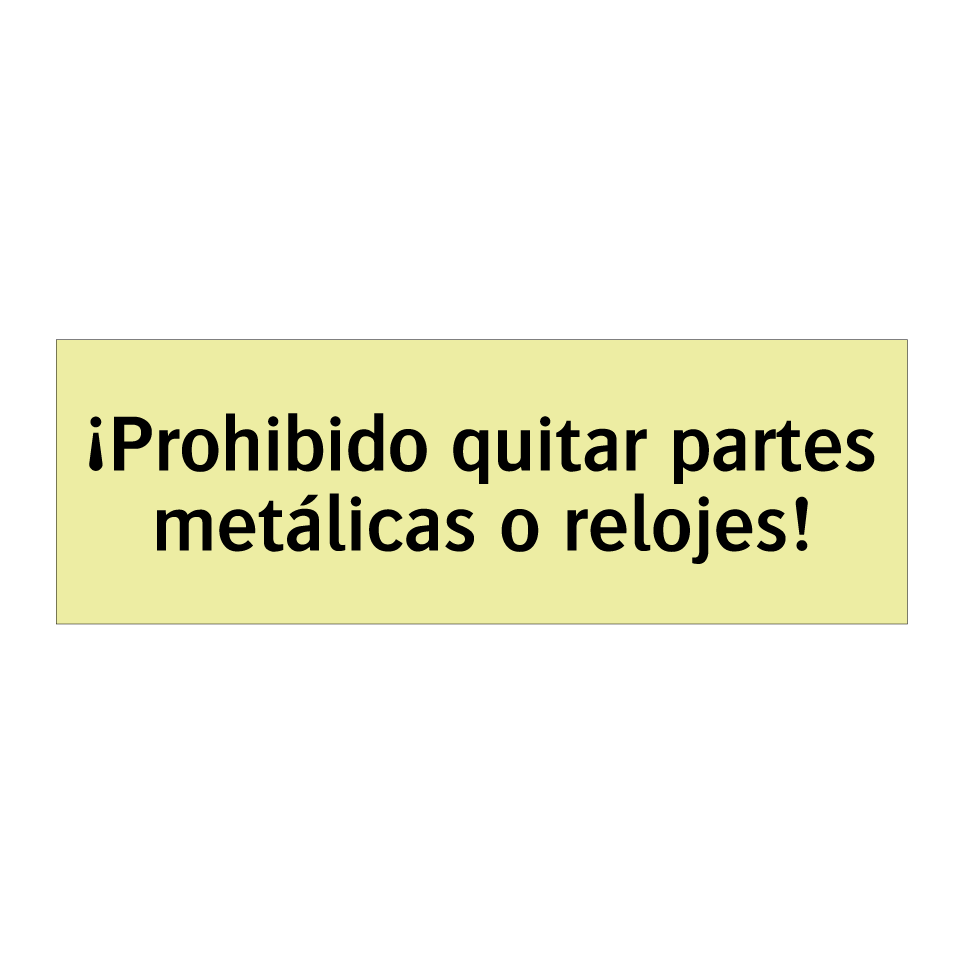 ¡Prohibido quitar partes metálicas o relojes!