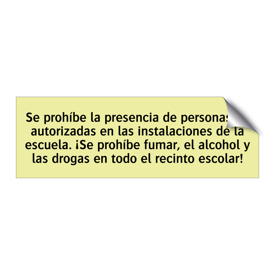 Se prohíbe la presencia de personas no autorizadas en las instalaciones de la escuela. ¡Se prohíbe fumar, el alcohol y las drogas en todo el recinto escolar!