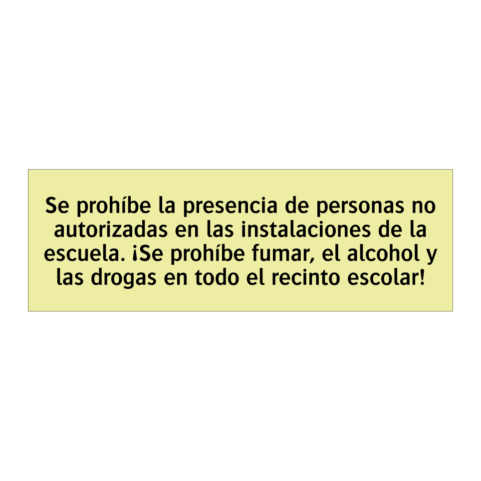 Se prohíbe la presencia de personas no autorizadas en las instalaciones de la escuela. ¡Se prohíbe fumar, el alcohol y las drogas en todo el recinto escolar!