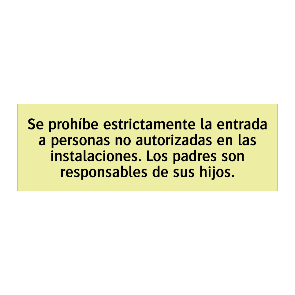 Se prohíbe estrictamente la entrada a personas no autorizadas en las instalaciones. Los padres son responsables de sus hijos.