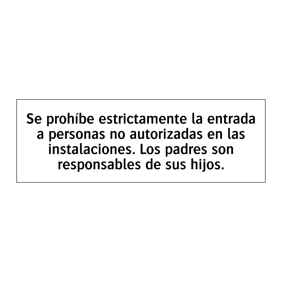 Se prohíbe estrictamente la entrada a personas no autorizadas en las instalaciones. Los padres son responsables de sus hijos.