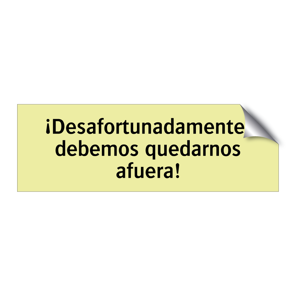¡Desafortunadamente, debemos quedarnos afuera!
