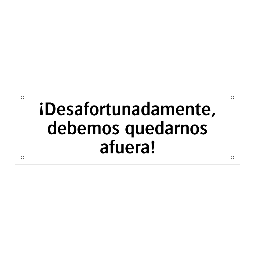 ¡Desafortunadamente, debemos quedarnos afuera!
