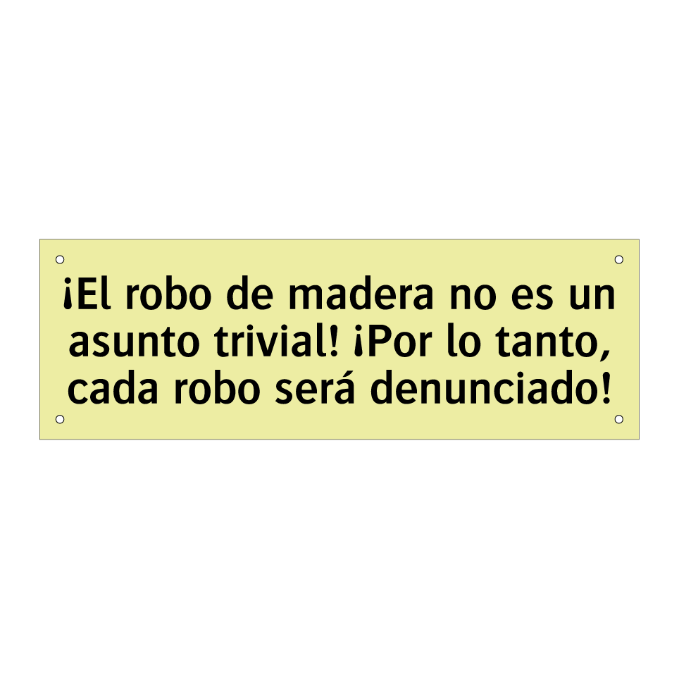 ¡El robo de madera no es un asunto trivial! ¡Por lo tanto, cada robo será denunciado!