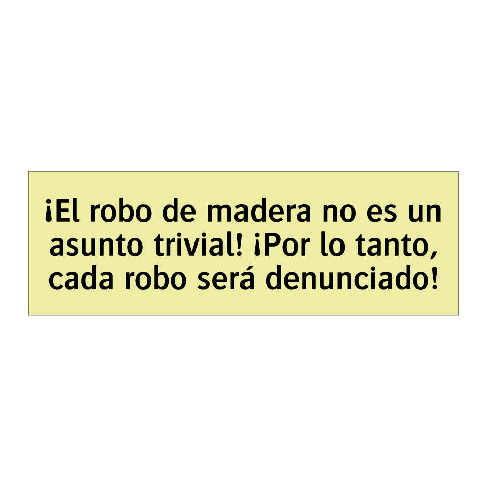 ¡El robo de madera no es un asunto trivial! ¡Por lo tanto, cada robo será denunciado!