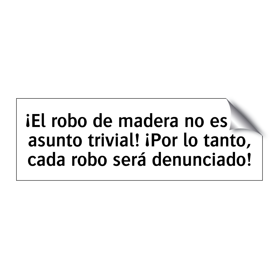 ¡El robo de madera no es un asunto trivial! ¡Por lo tanto, cada robo será denunciado!