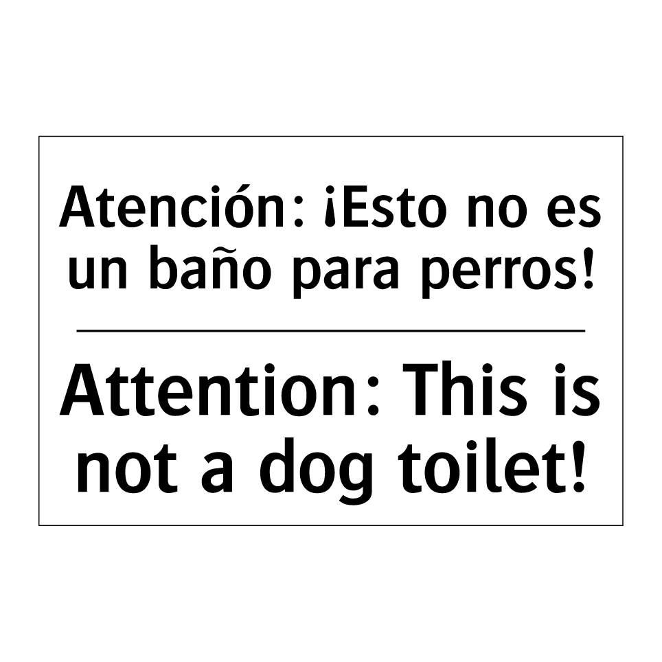 Atención: ¡Esto no es un baño para perros! - Attention: This is not a dog toilet!