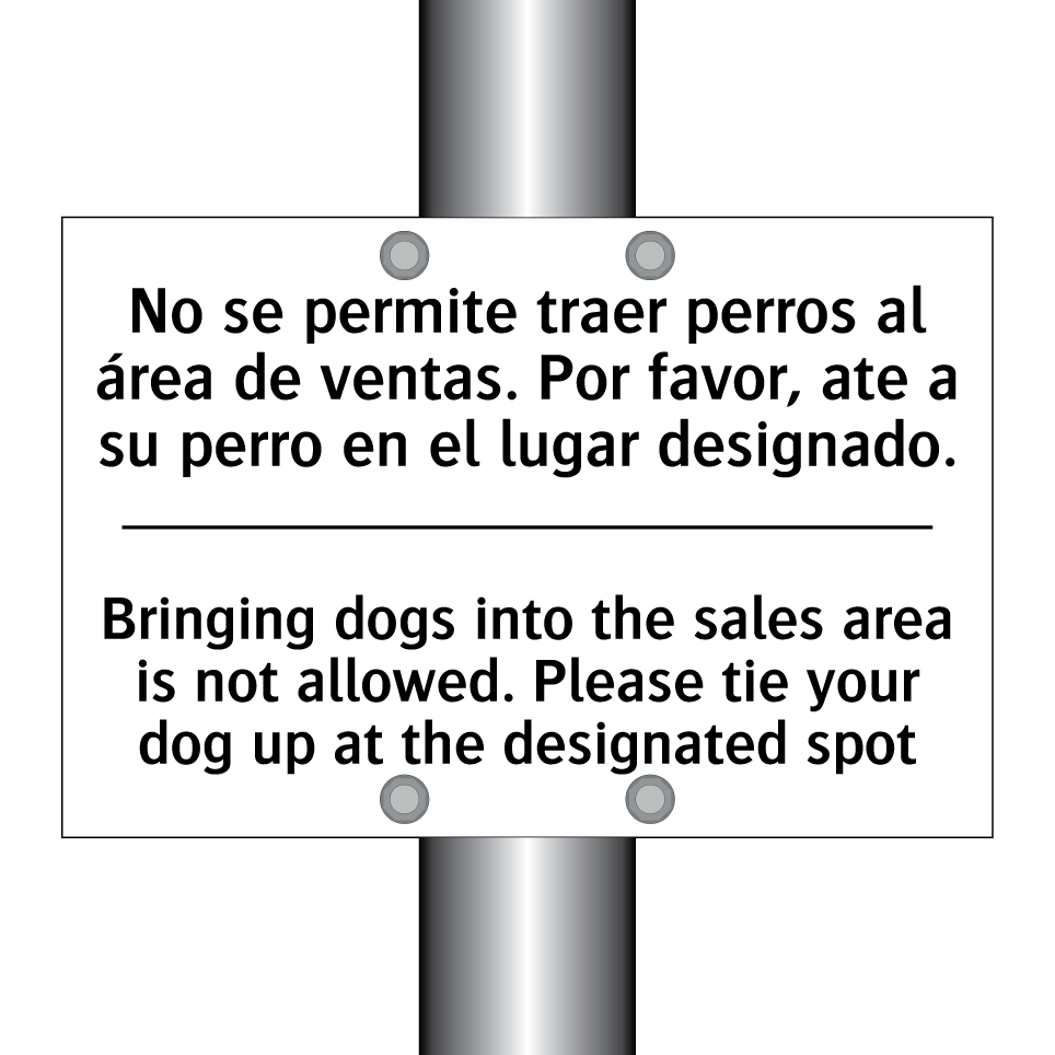 No se permite traer perros al área de ventas. Por favor, ate a su perro en el lugar designado. - Bringing dogs into the sales area is not allowed. Please tie your dog up at the designated spot