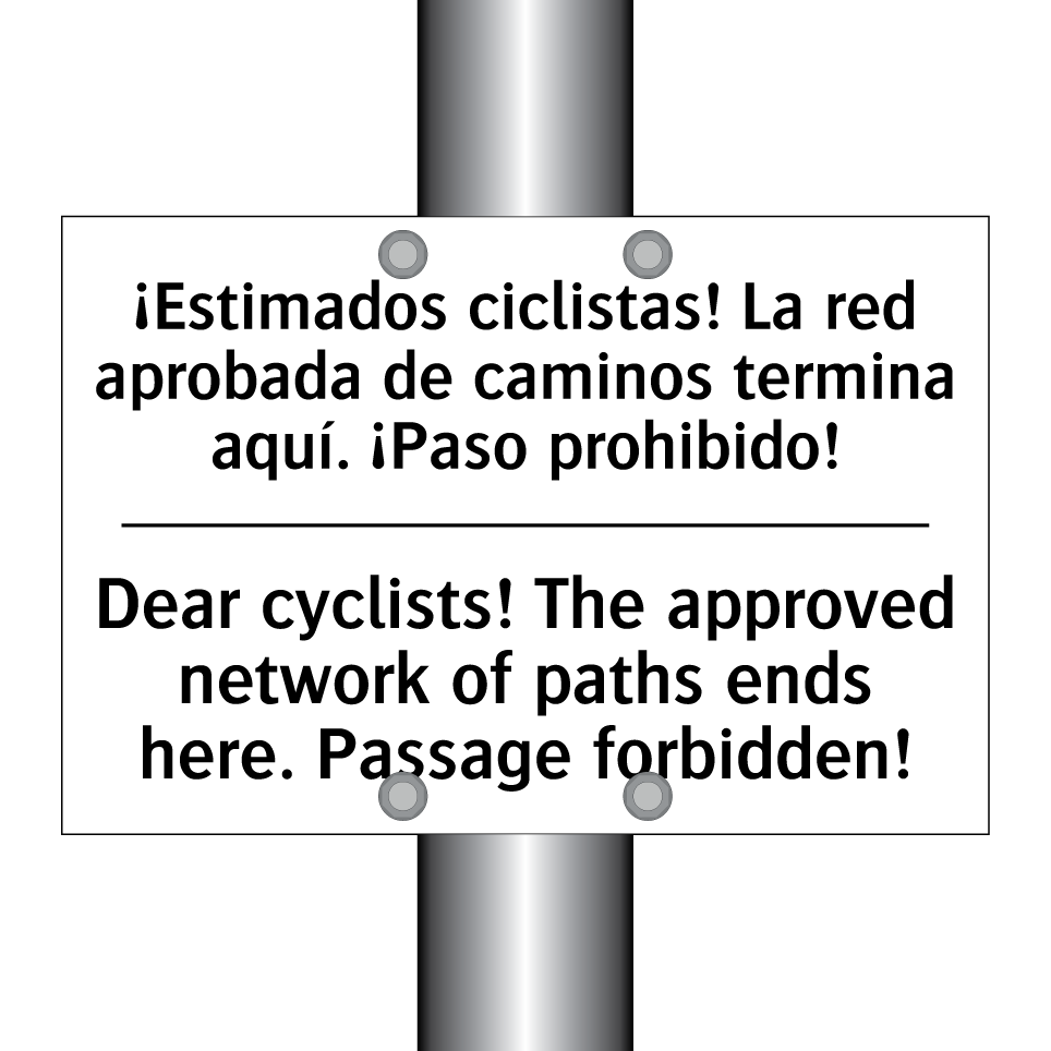 ¡Estimados ciclistas! La red aprobada de caminos termina aquí. ¡Paso prohibido! - Dear cyclists! The approved network of paths ends here. Passage forbidden!