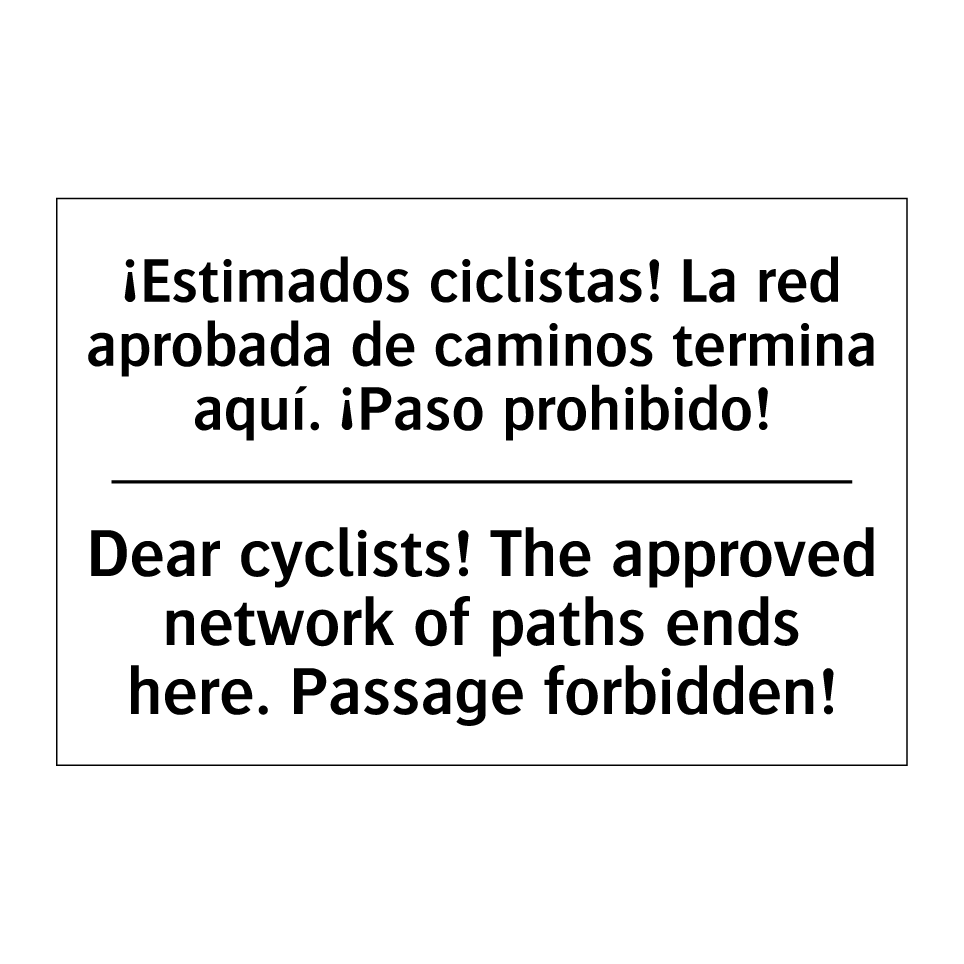 ¡Estimados ciclistas! La red aprobada de caminos termina aquí. ¡Paso prohibido! - Dear cyclists! The approved network of paths ends here. Passage forbidden!