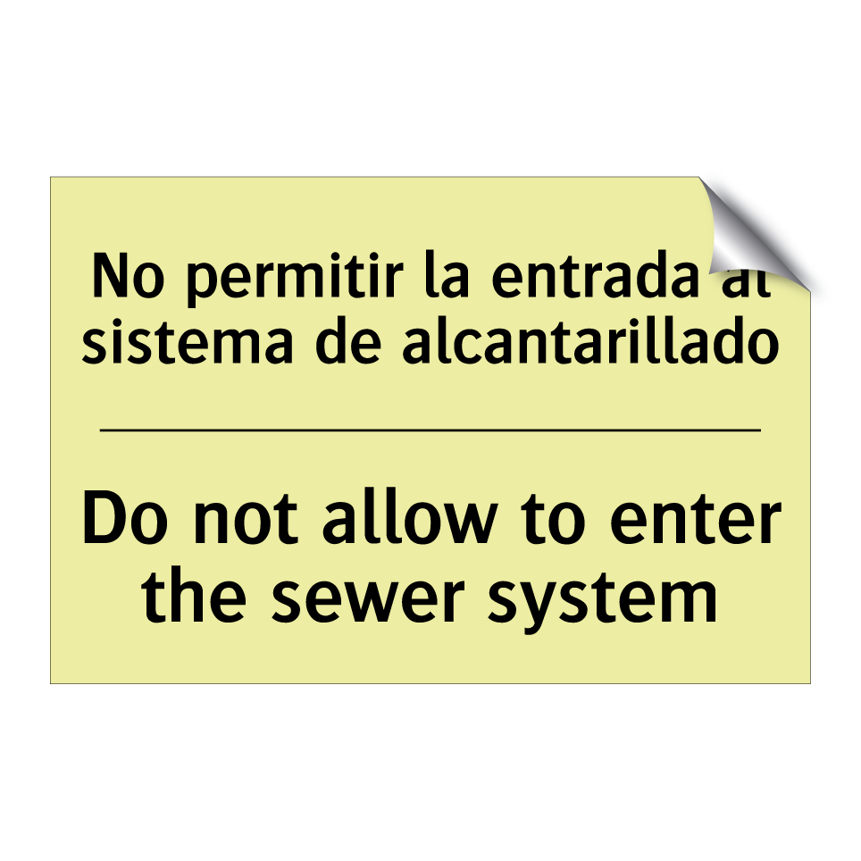 No permitir la entrada al sistema de alcantarillado - Do not allow to enter the sewer system