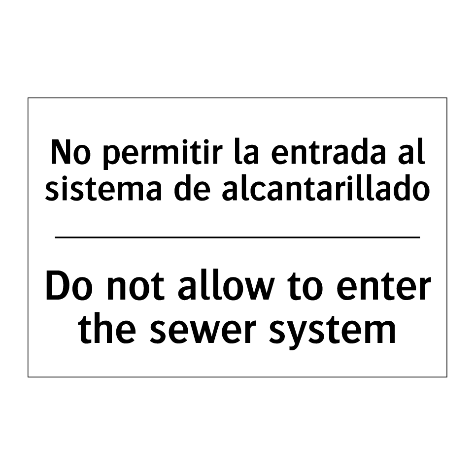 No permitir la entrada al sistema de alcantarillado - Do not allow to enter the sewer system