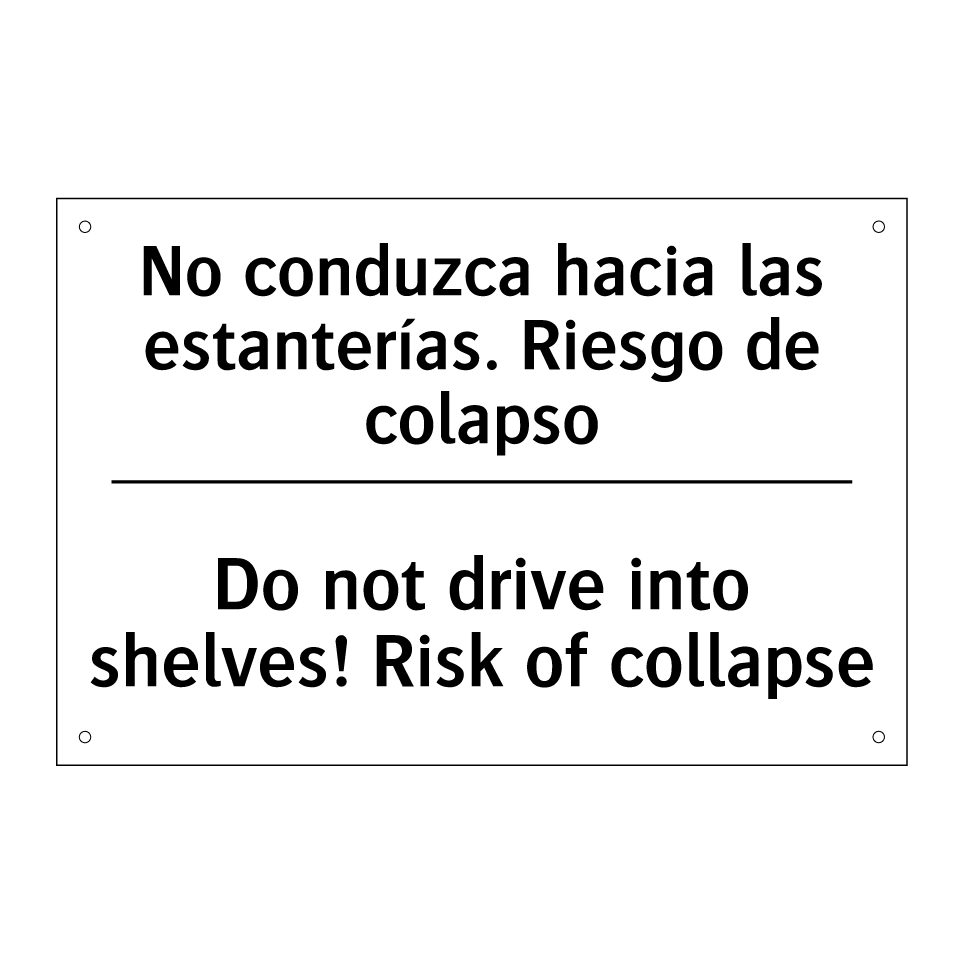 No conduzca hacia las estanterías. Riesgo de colapso - Do not drive into shelves! Risk of collapse