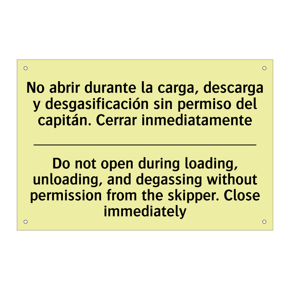 No abrir durante la carga, descarga y desgasificación sin permiso del capitán. Cerrar inmediatamente - Do not open during loading, unloading, and degassing without permission from the skipper. Close immediately