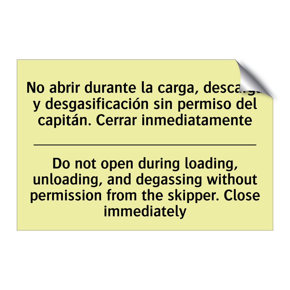 No abrir durante la carga, descarga y desgasificación sin permiso del capitán. Cerrar inmediatamente - Do not open during loading, unloading, and degassing without permission from the skipper. Close immediately