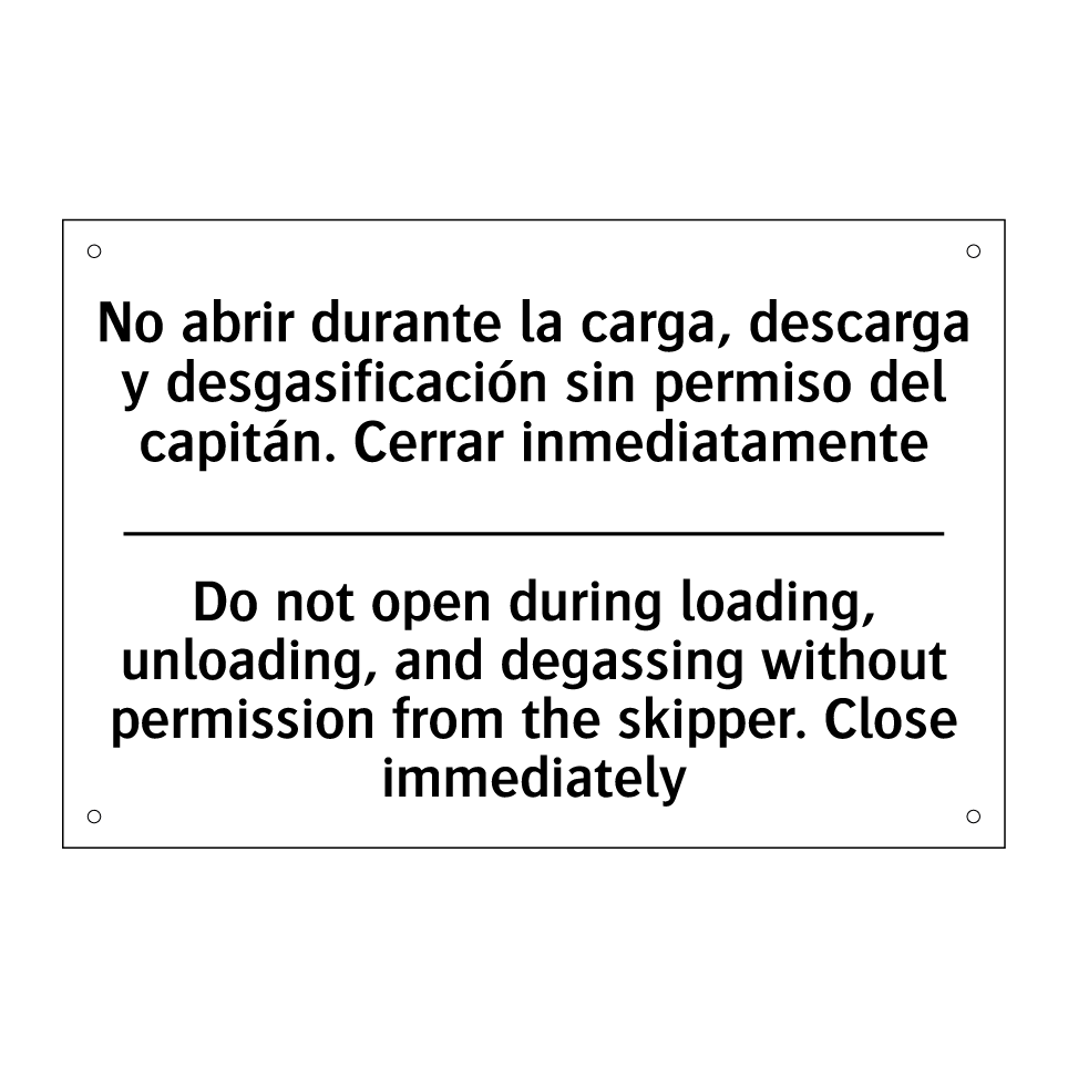 No abrir durante la carga, descarga y desgasificación sin permiso del capitán. Cerrar inmediatamente - Do not open during loading, unloading, and degassing without permission from the skipper. Close immediately