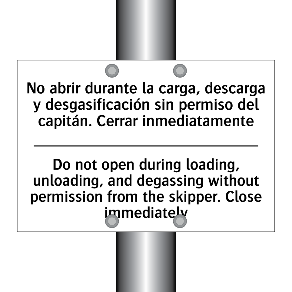 No abrir durante la carga, descarga y desgasificación sin permiso del capitán. Cerrar inmediatamente - Do not open during loading, unloading, and degassing without permission from the skipper. Close immediately