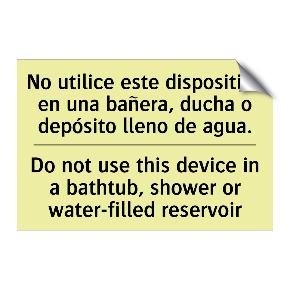 No utilice este dispositivo en una bañera, ducha o depósito lleno de agua. - Do not use this device in a bathtub, shower or water-filled reservoir