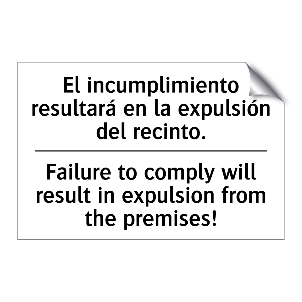 El incumplimiento resultará en la expulsión del recinto. - Failure to comply will result in expulsion from the premises!