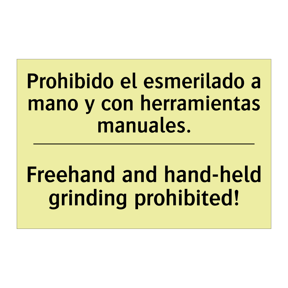Prohibido el esmerilado a mano y con herramientas manuales. - Freehand and hand-held grinding prohibited!