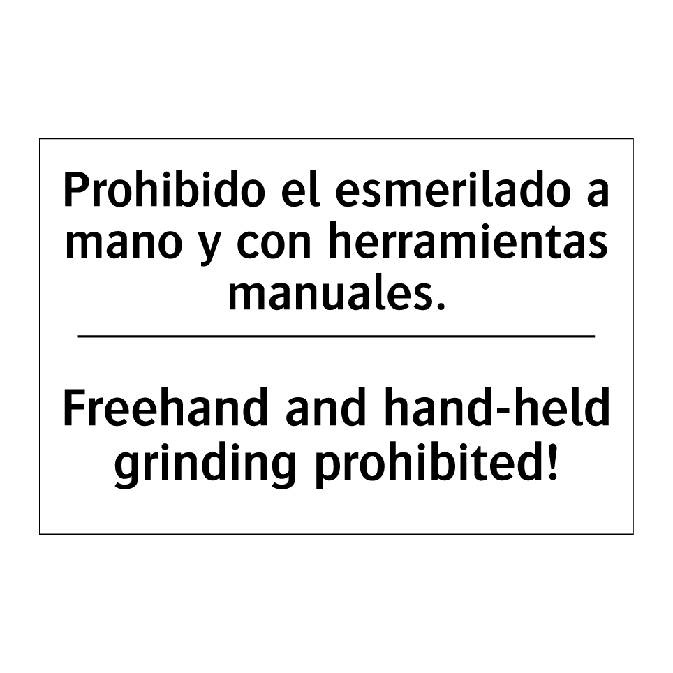 Prohibido el esmerilado a mano y con herramientas manuales. - Freehand and hand-held grinding prohibited!