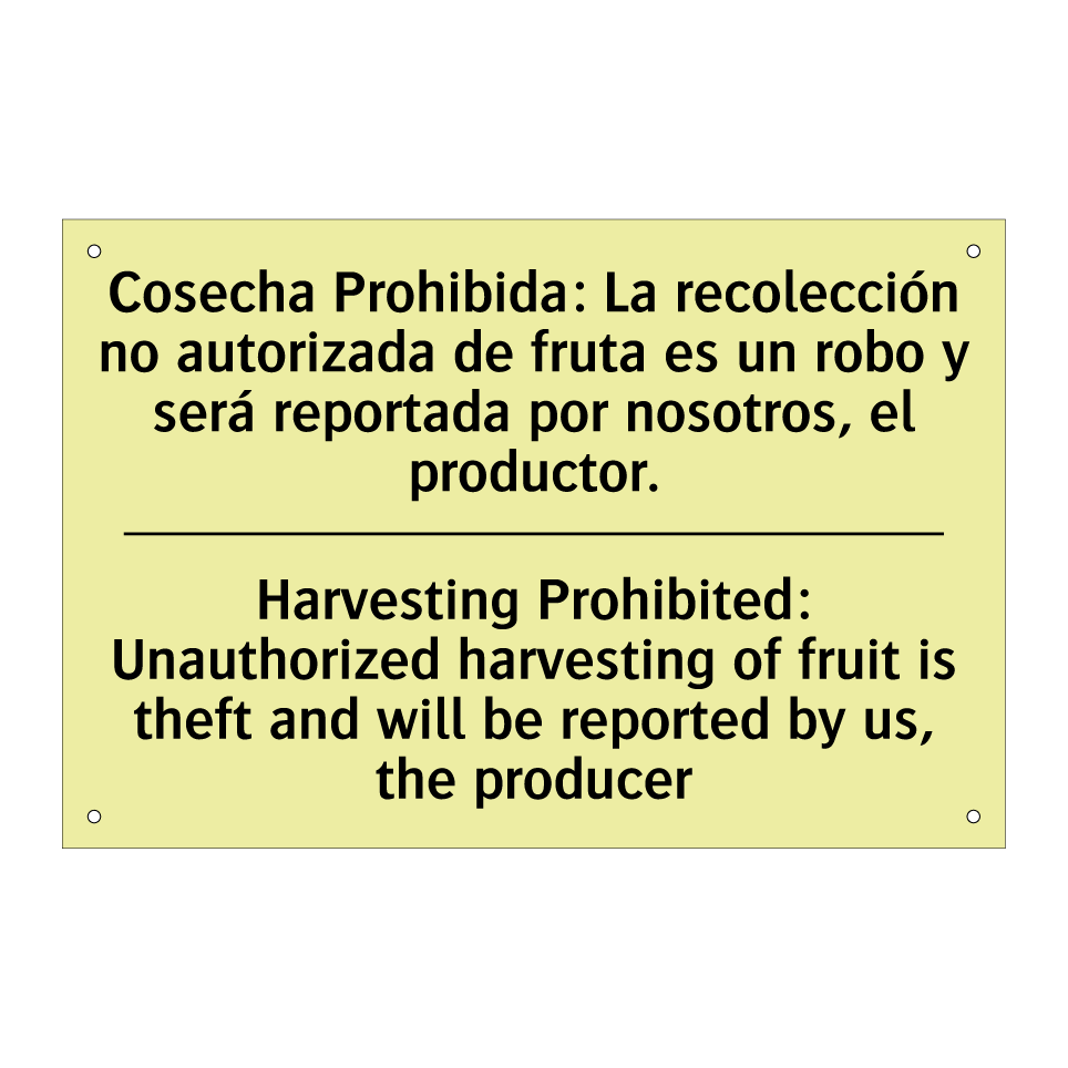 Cosecha Prohibida: La recolección no autorizada de fruta es un robo y será reportada por nosotros, el productor. - Harvesting Prohibited: Unauthorized harvesting of fruit is theft and will be reported by us, the producer