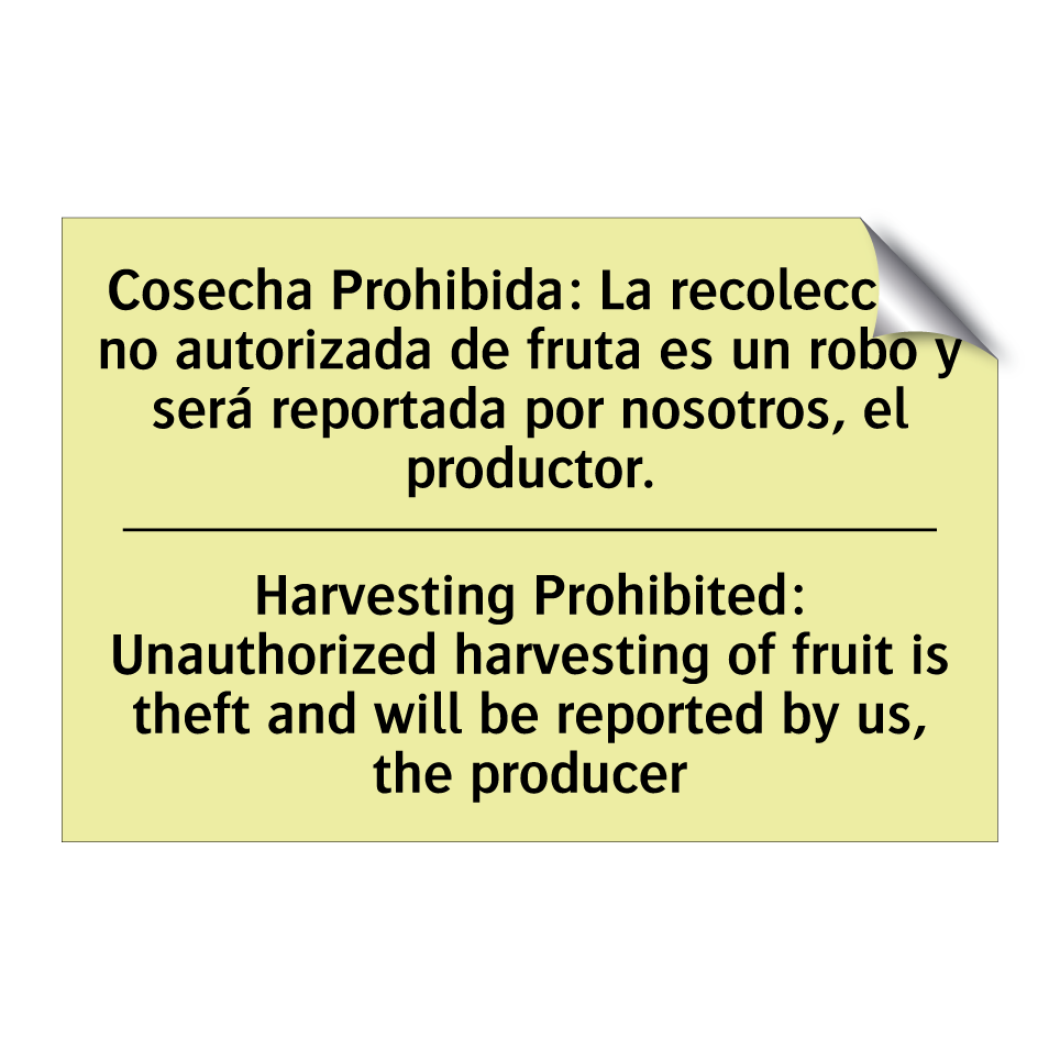Cosecha Prohibida: La recolección no autorizada de fruta es un robo y será reportada por nosotros, el productor. - Harvesting Prohibited: Unauthorized harvesting of fruit is theft and will be reported by us, the producer
