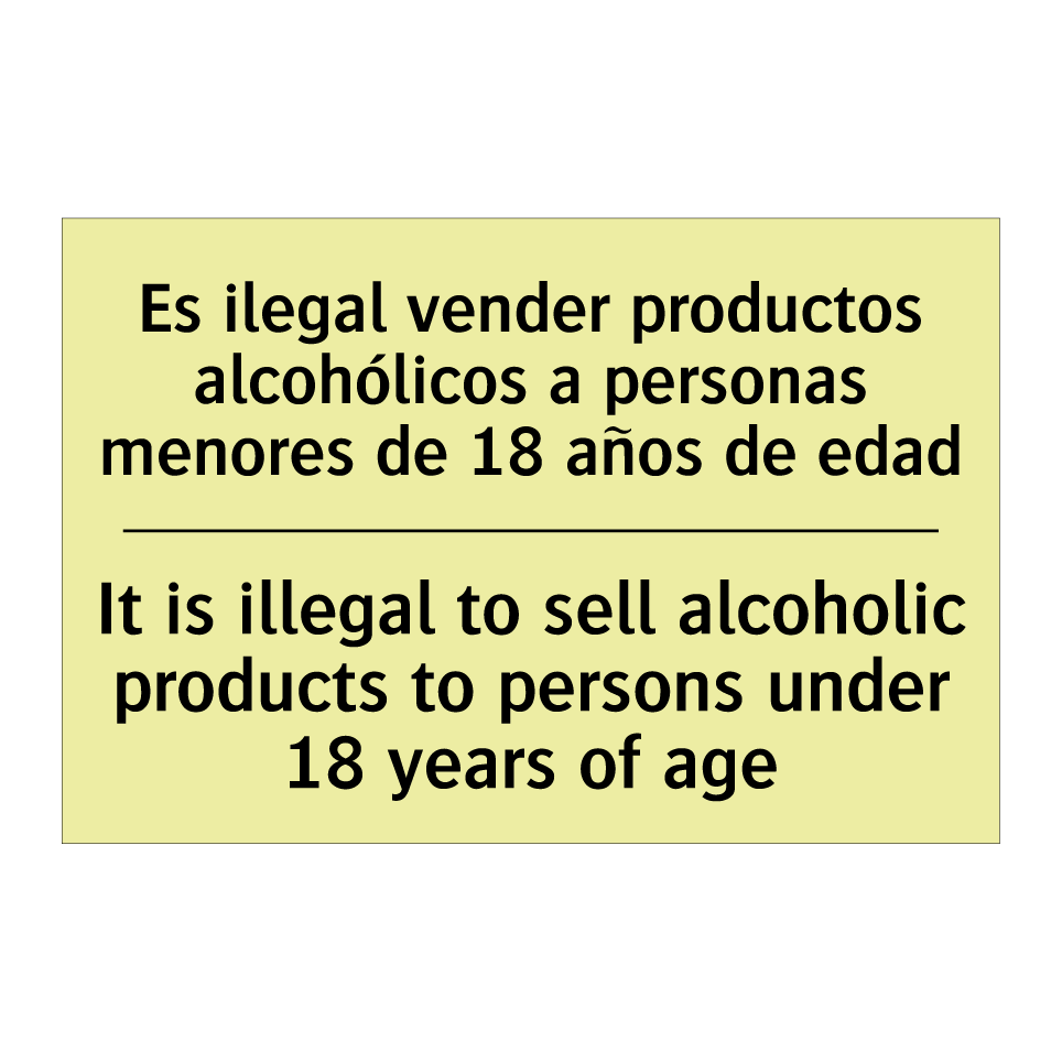 Es ilegal vender productos alcohólicos a personas menores de 18 años de edad - It is illegal to sell alcoholic products to persons under 18 years of age