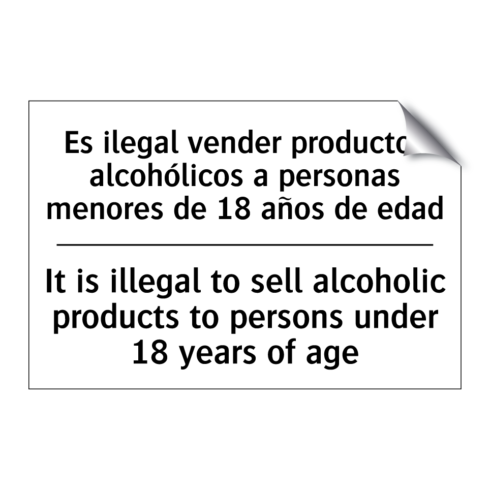 Es ilegal vender productos alcohólicos a personas menores de 18 años de edad - It is illegal to sell alcoholic products to persons under 18 years of age