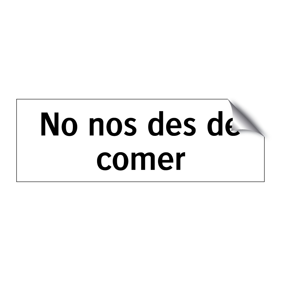 No nos des de comer