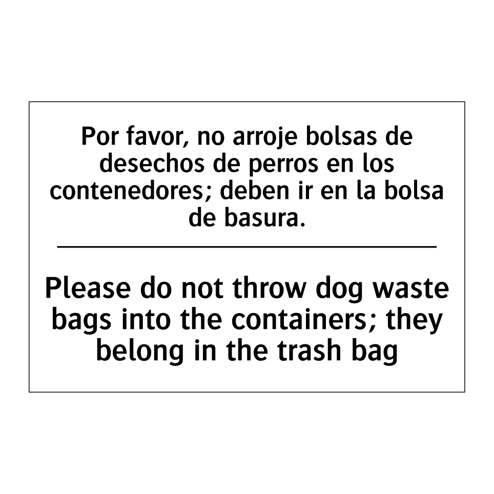 Por favor, no arroje bolsas de desechos de perros en los contenedores; deben ir en la bolsa de basura. - Please do not throw dog waste bags into the containers; they belong in the trash bag