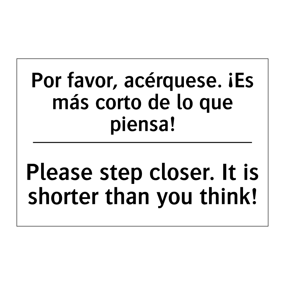 Por favor, acérquese. ¡Es más corto de lo que piensa! - Please step closer. It is shorter than you think!