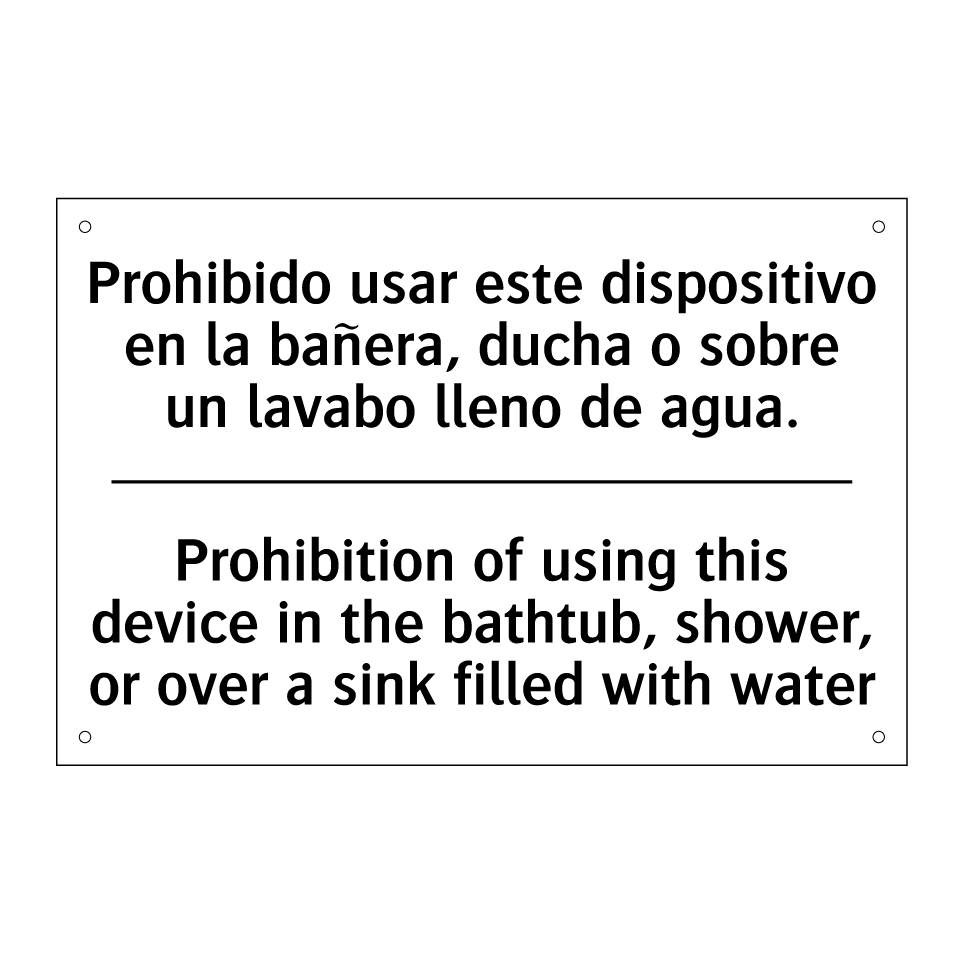 Prohibido usar este dispositivo en la bañera, ducha o sobre un lavabo lleno de agua. - Prohibition of using this device in the bathtub, shower, or over a sink filled with water