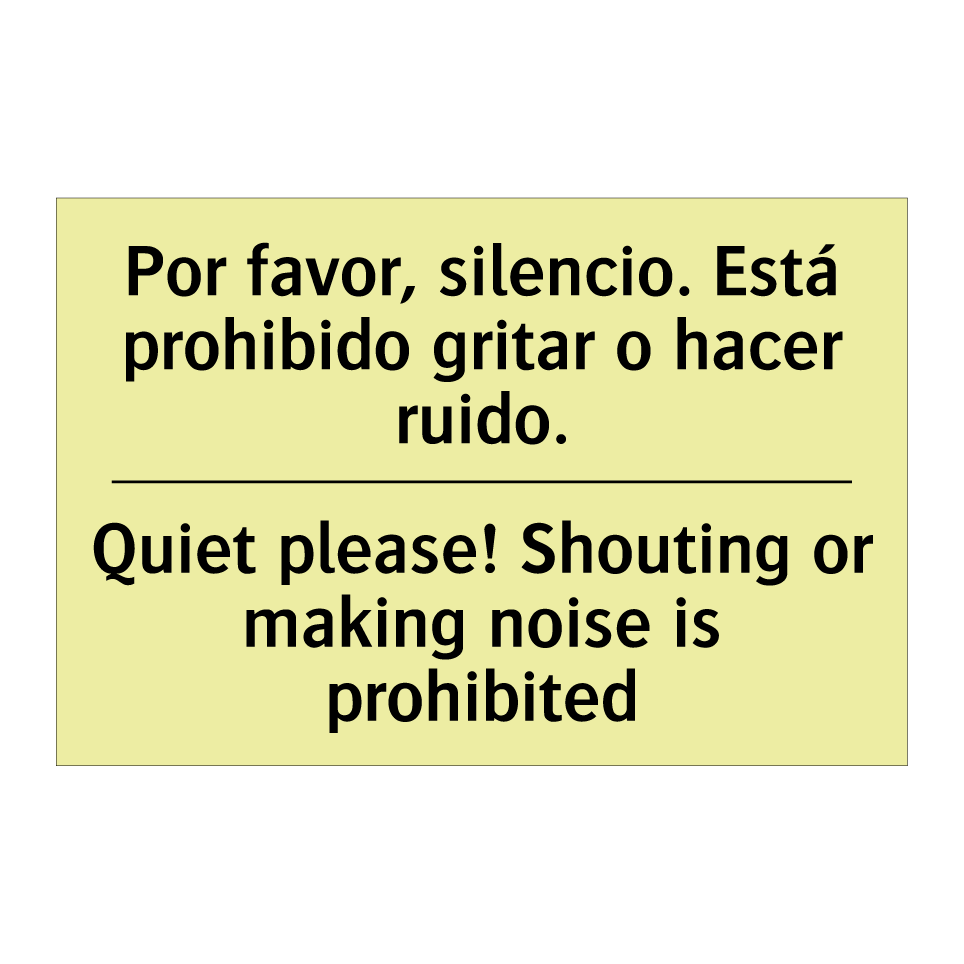 Por favor, silencio. Está prohibido gritar o hacer ruido. - Quiet please! Shouting or making noise is prohibited