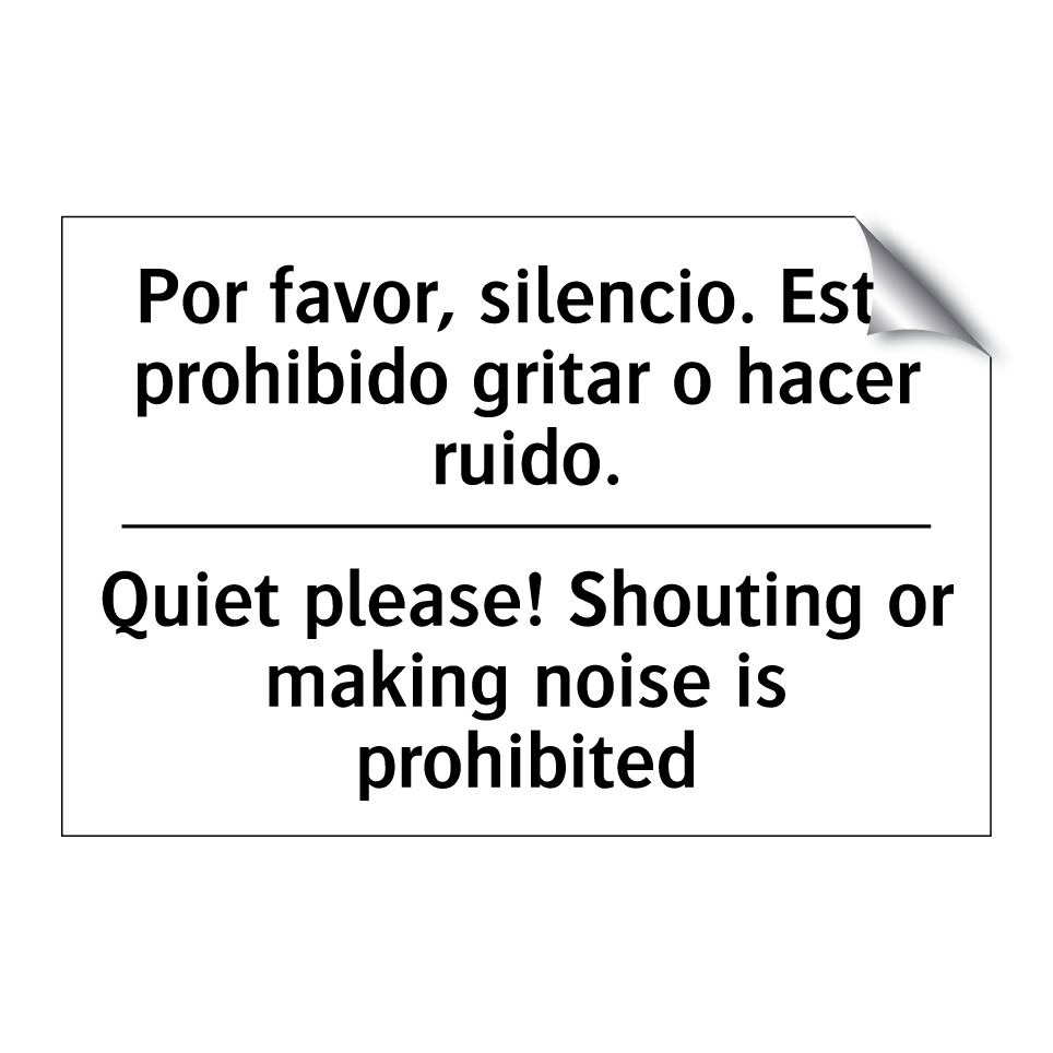 Por favor, silencio. Está prohibido gritar o hacer ruido. - Quiet please! Shouting or making noise is prohibited