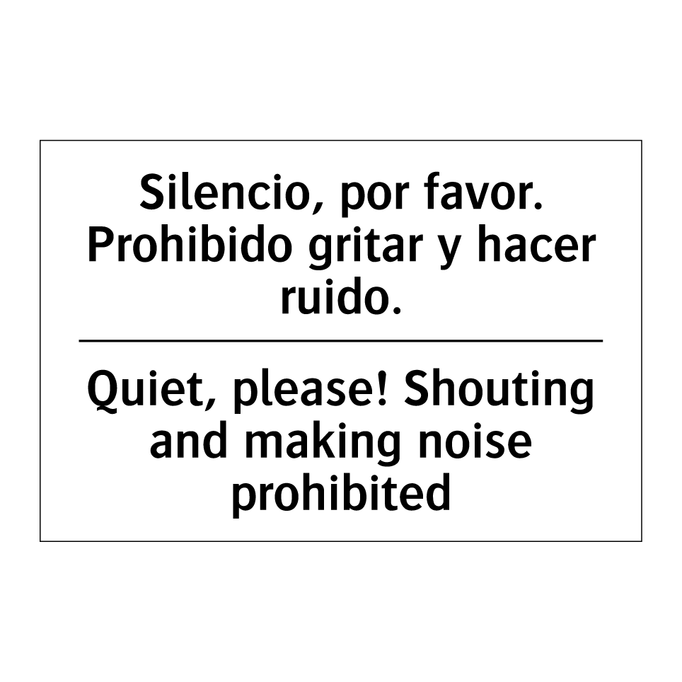 Silencio, por favor. Prohibido gritar y hacer ruido. - Quiet, please! Shouting and making noise prohibited