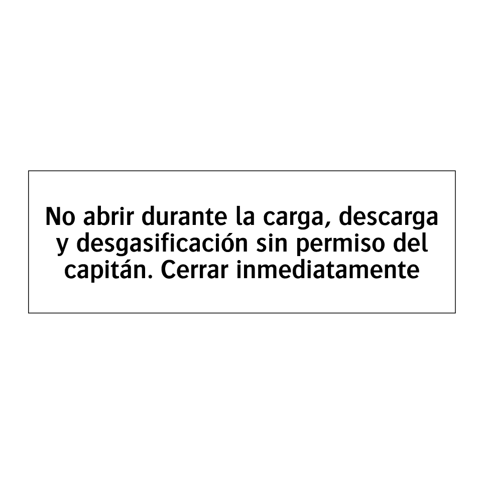 No abrir durante la carga, descarga y desgasificación sin permiso del capitán. Cerrar inmediatamente