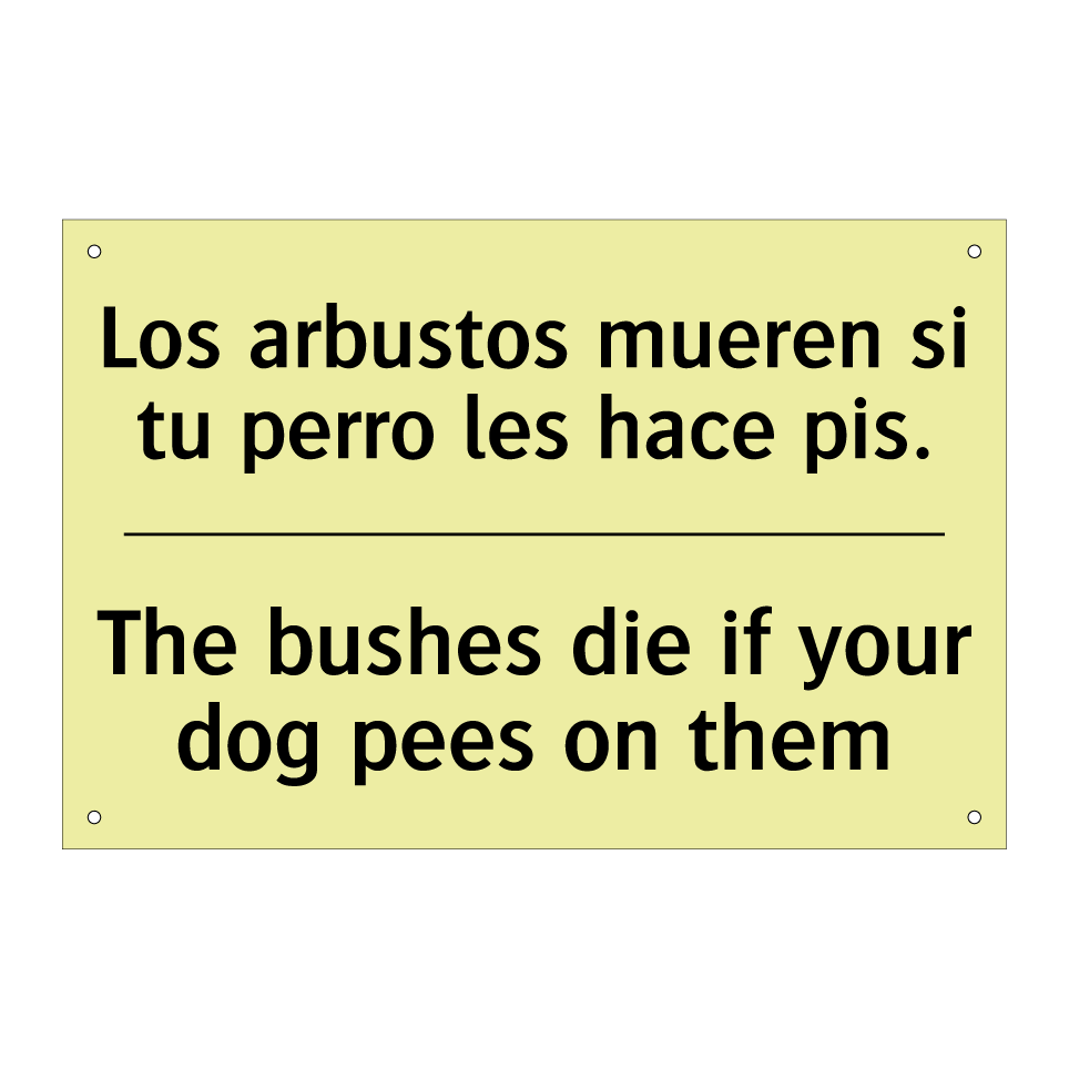 Los arbustos mueren si tu perro les hace pis. - The bushes die if your dog pees on them