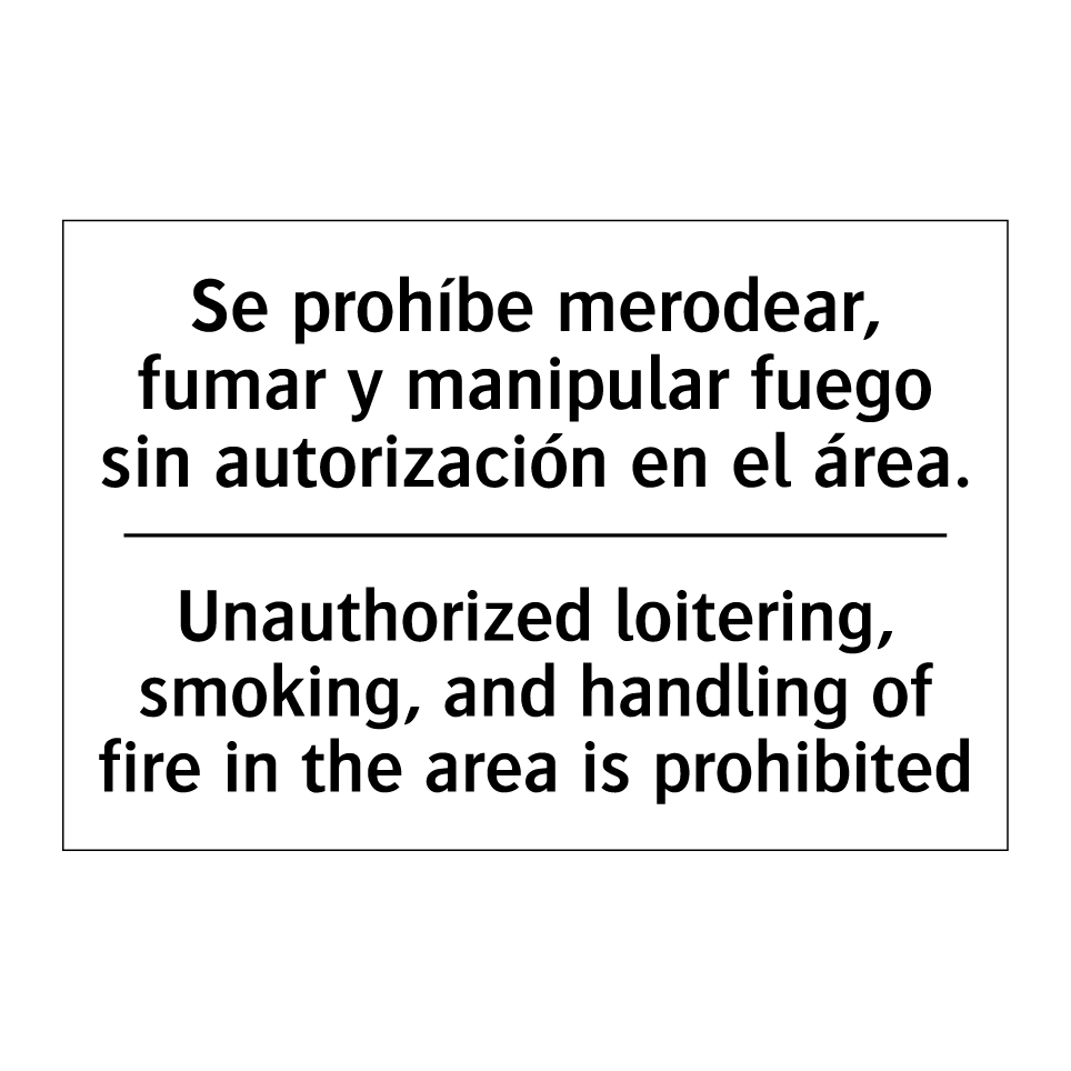 Se prohíbe merodear, fumar y manipular fuego sin autorización en el área. - Unauthorized loitering, smoking, and handling of fire in the area is prohibited