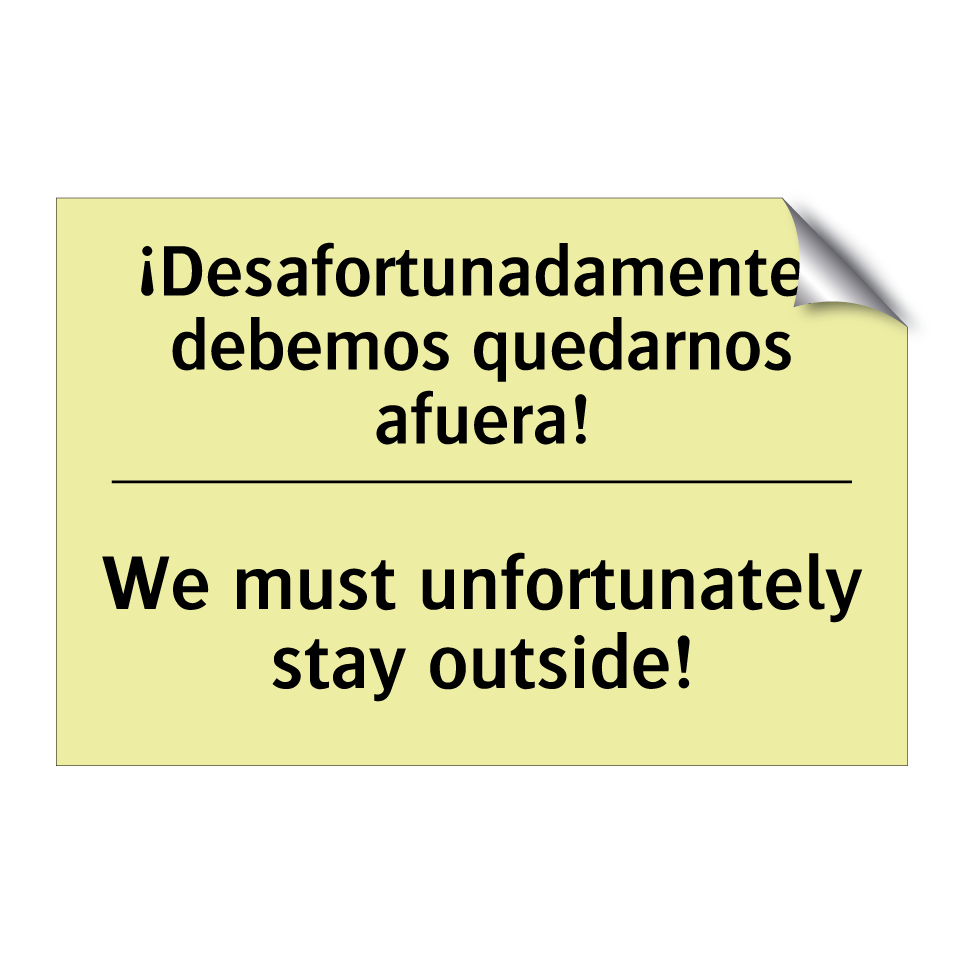 ¡Desafortunadamente, debemos quedarnos afuera! - We must unfortunately stay outside!