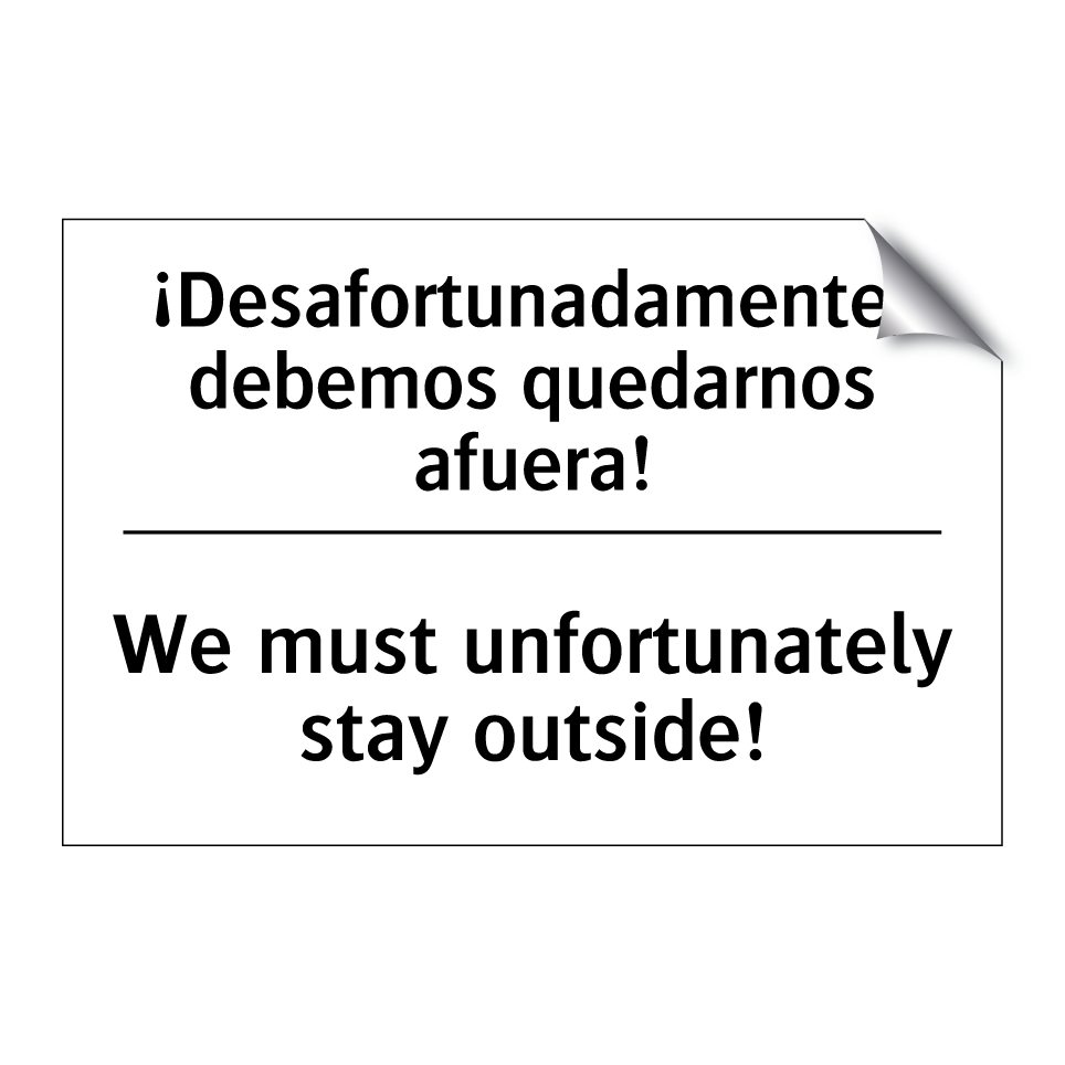 ¡Desafortunadamente, debemos quedarnos afuera! - We must unfortunately stay outside!