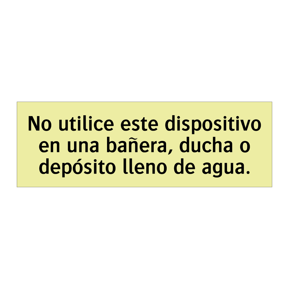 No utilice este dispositivo en una bañera, ducha o depósito lleno de agua.
