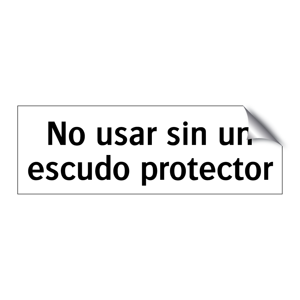 No usar sin un escudo protector