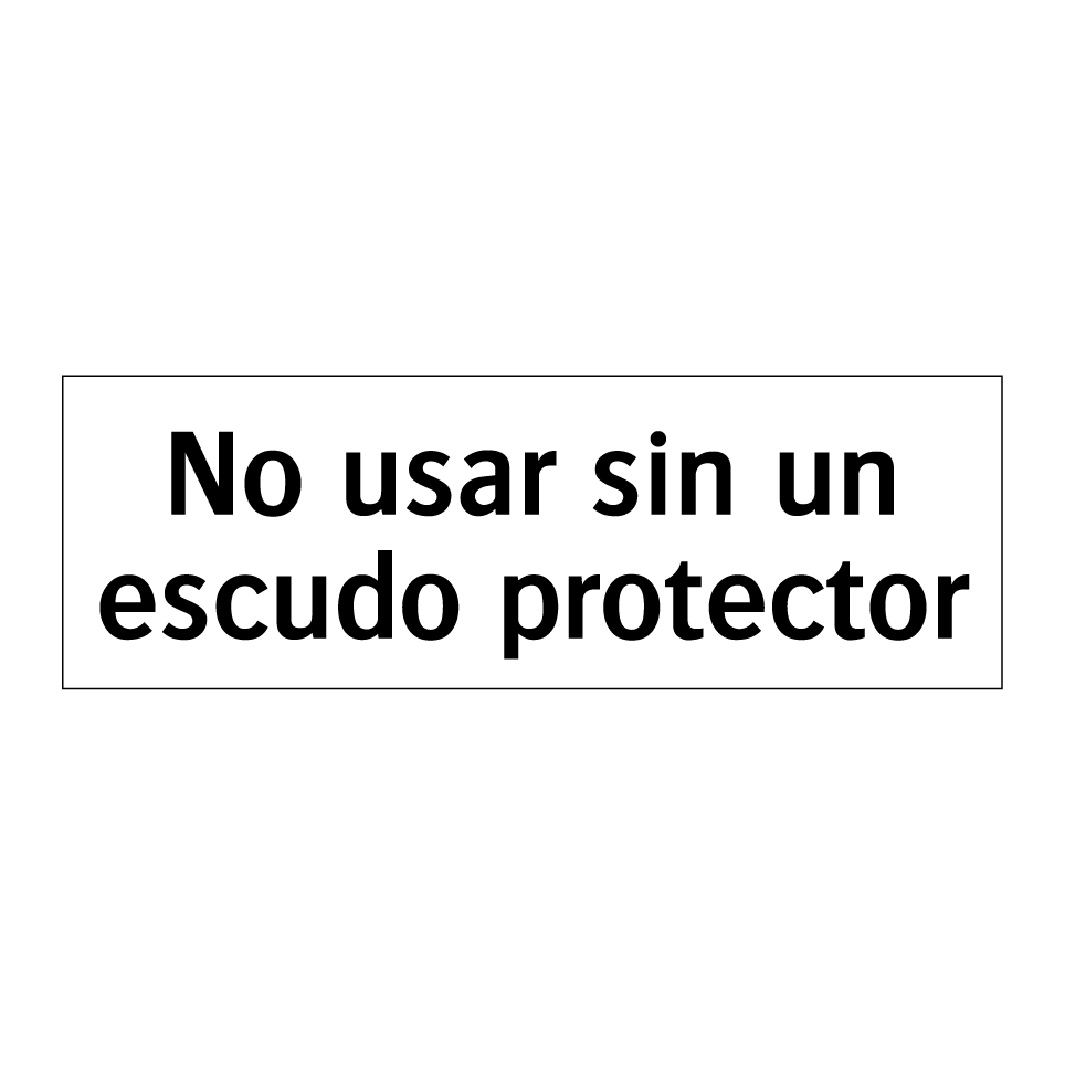 No usar sin un escudo protector