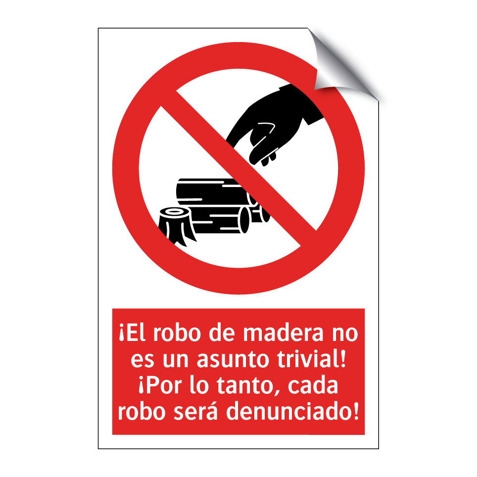 ¡El robo de madera no es un asunto trivial! ¡Por lo tanto, cada robo será denunciado!