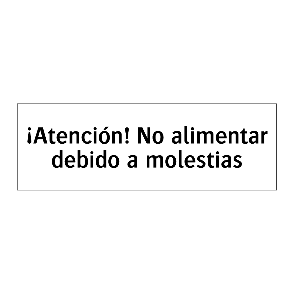 ¡Atención! No alimentar debido a molestias