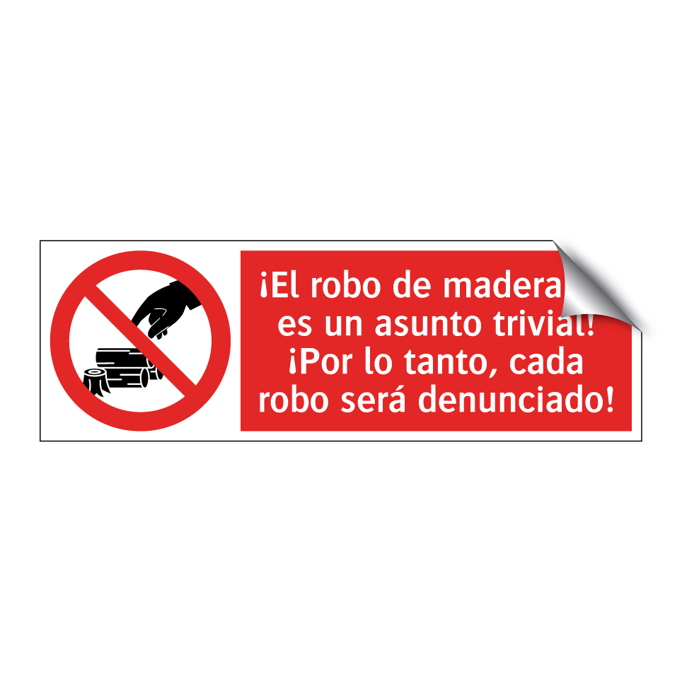 ¡El robo de madera no es un asunto trivial! ¡Por lo tanto, cada robo será denunciado!
